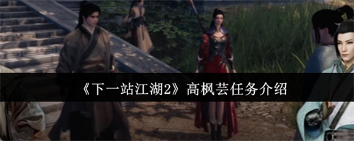 下一站江湖2高枫芸任务怎么做 下一站江湖2高枫芸任务攻略(下一站江湖2高枫芸结缘)