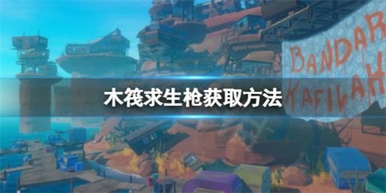 木筏求生中枪械如何获取 raft枪械获取攻略(木筏求生2双人联机版)