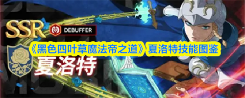 黑色四叶草魔法帝之道夏洛特怎么样 黑色四叶草魔法帝之道夏洛特技能图鉴(黑色四叶草魔法帝死了没有)