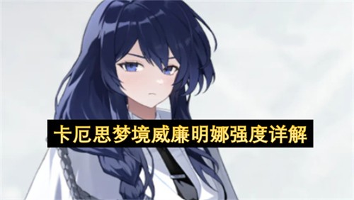卡厄思梦境威廉明娜到底有多强 卡厄思梦境威廉明娜强度详解(卡厄思梦境官网国际服)