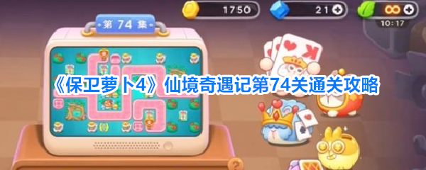 保卫萝卜4仙境奇遇记第74关该怎么通关 保卫萝卜4仙境奇遇记第74关通关攻略(保卫萝卜4)