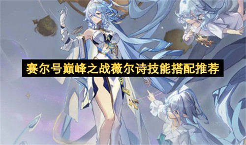 赛尔号巅峰之战薇尔诗技能该如何搭配 赛尔号巅峰之战薇尔诗技能搭配推荐(赛尔号巅峰之战官网)