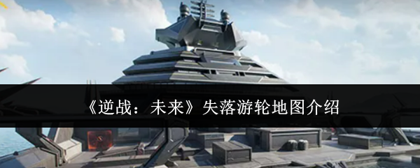 《逆战:未来》失落游轮地图介绍